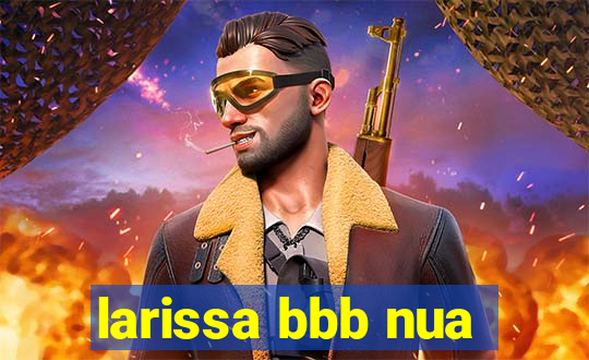 larissa bbb nua